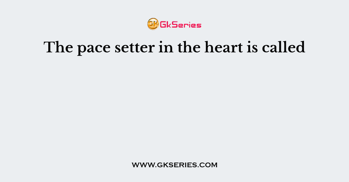 The pace setter in the heart is called
