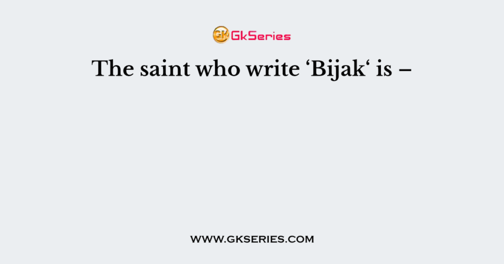 The saint who write ‘Bijak‘ is –