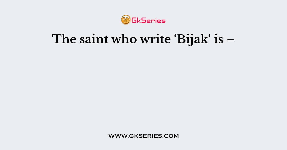 The saint who write ‘Bijak‘ is –