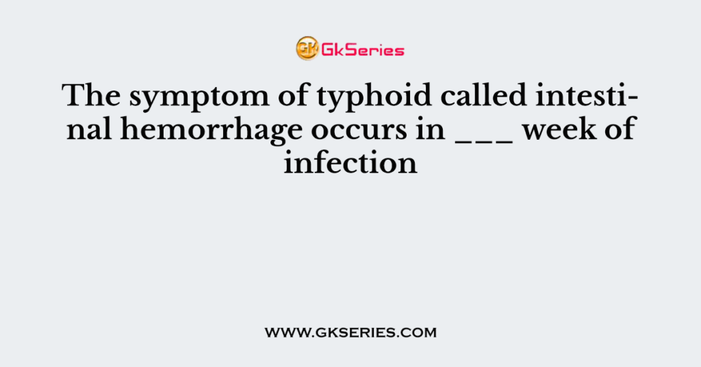 The symptom of typhoid called intestinal hemorrhage occurs in ___ week of infection