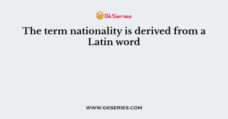 the-term-nationality-is-derived-from-a-latin-word