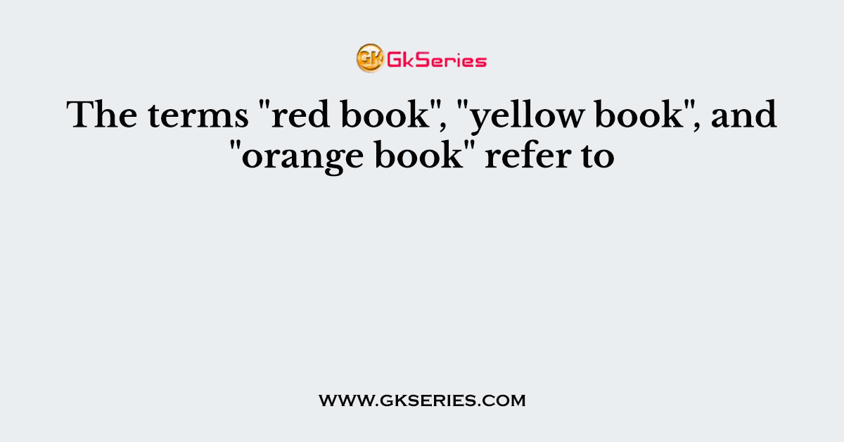 The terms "red book", "yellow book", and "orange book" refer to