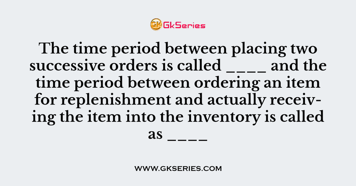 The time period between placing two successive orders is called