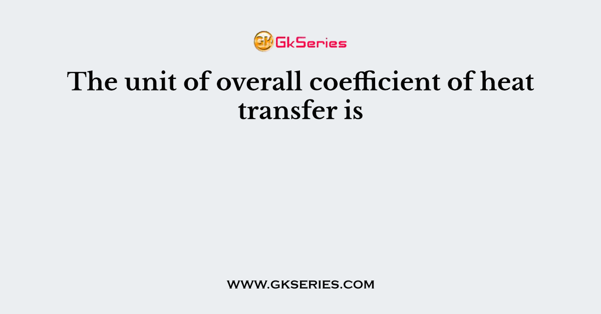 The unit of overall coefficient of heat transfer is