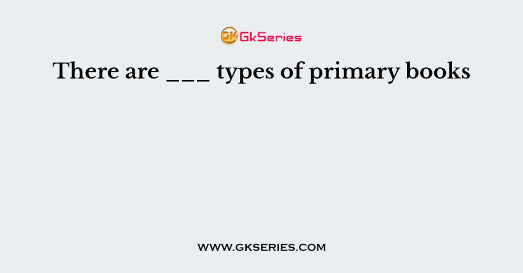 There are ___ types of primary books