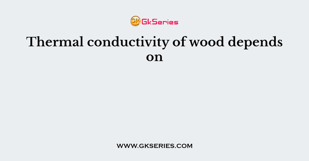 Thermal conductivity of wood depends on
