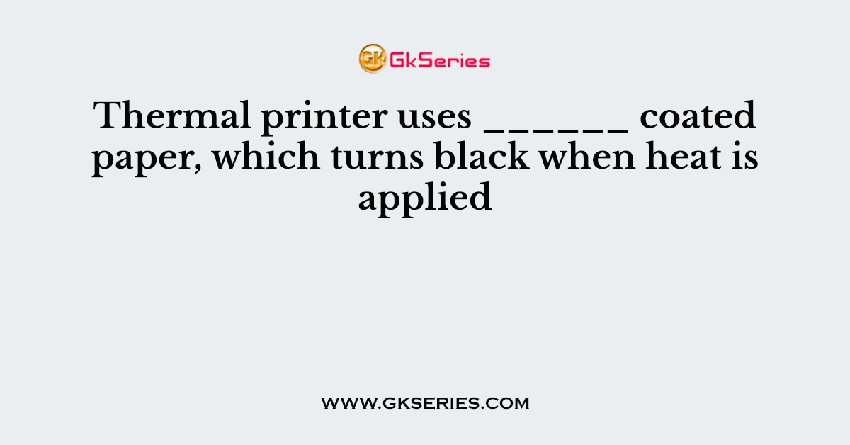 Thermal printer uses ______ coated paper, which turns black when heat is applied