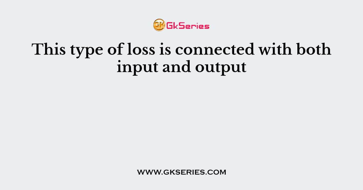 This type of loss is connected with both input and output