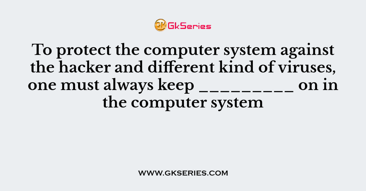 To protect the computer system against the hacker and different kind of viruses, one must always keep _________ on in the computer system