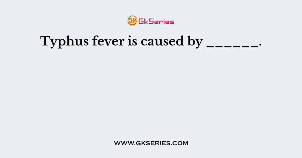 Typhus fever is caused by ______.