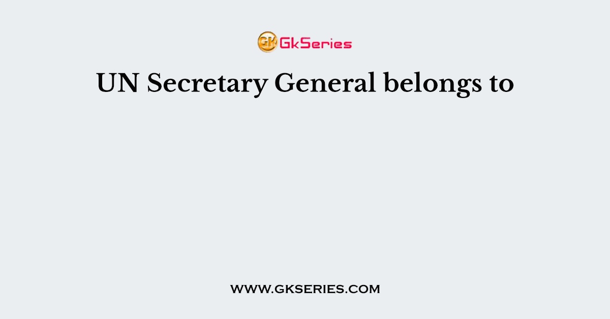 UN Secretary General belongs to