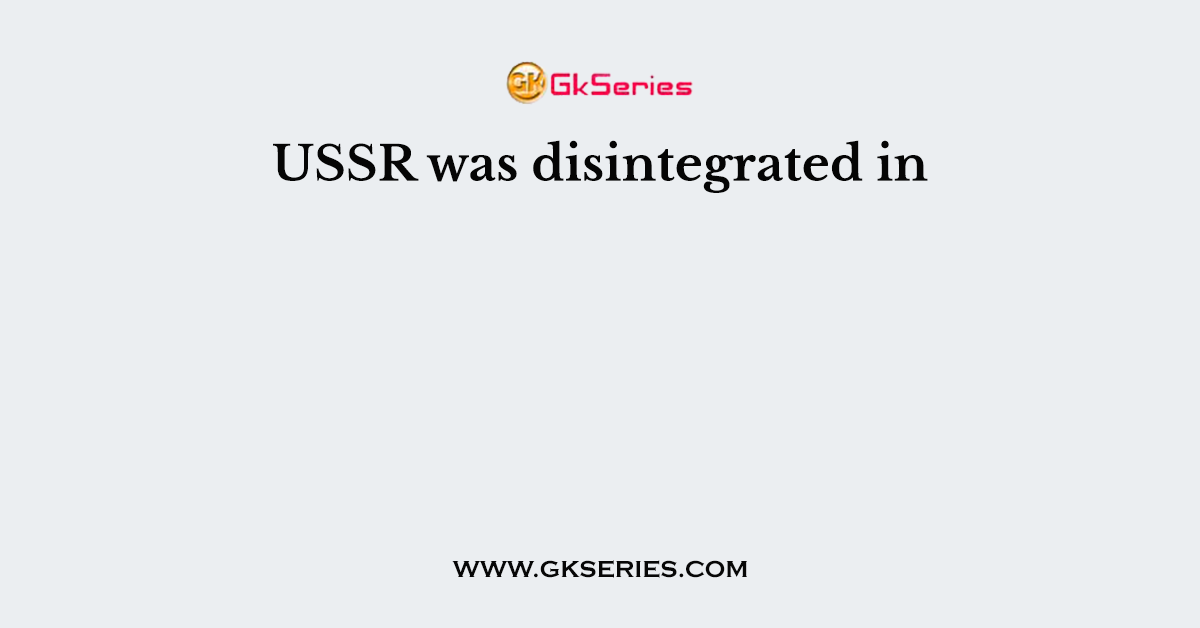 USSR was disintegrated in