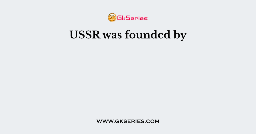 USSR was founded by