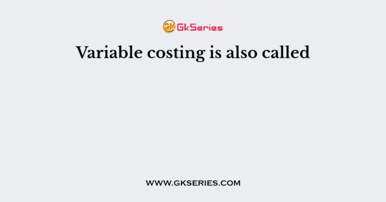 Variable Costing Is Also Called