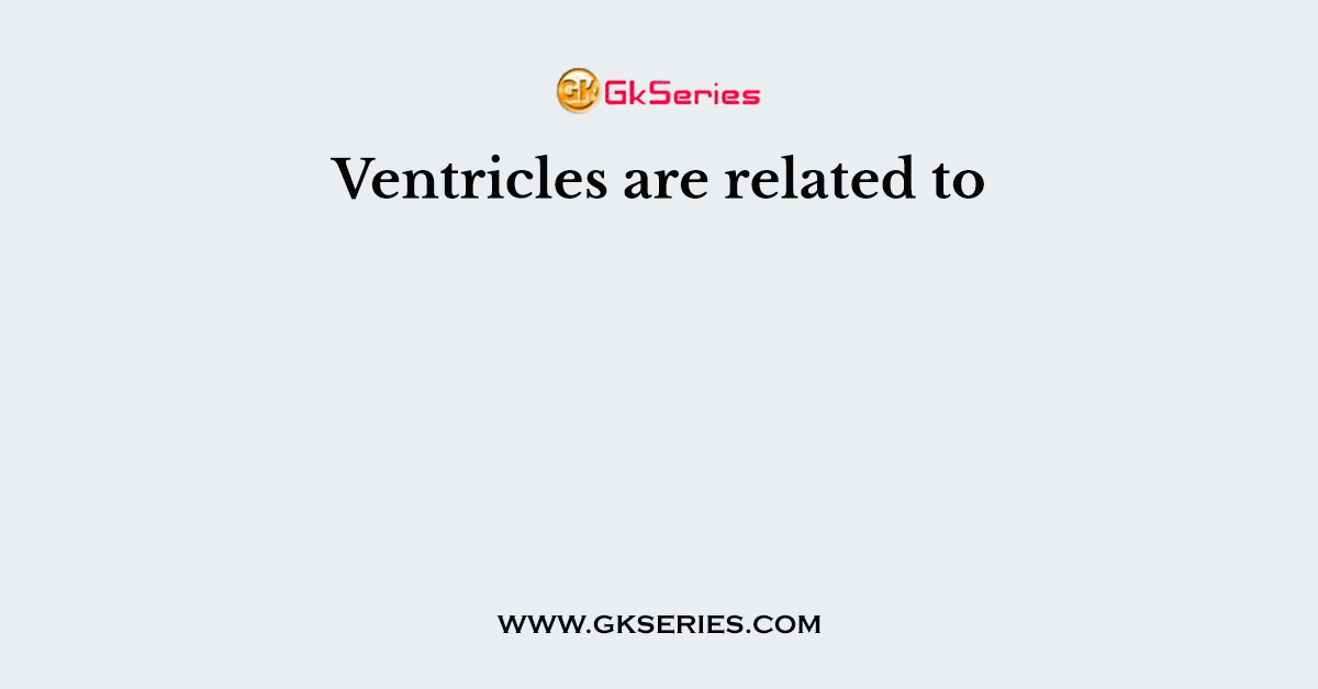 Ventricles are related to