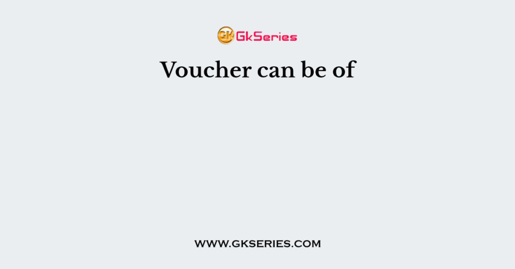 Voucher can be of