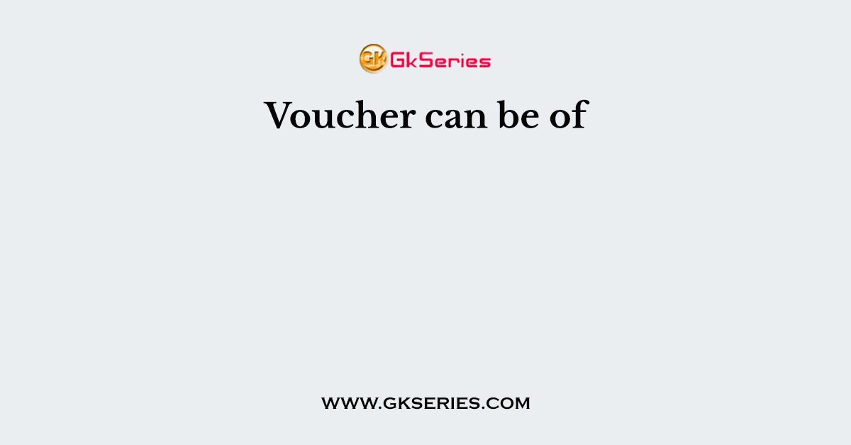Voucher can be of