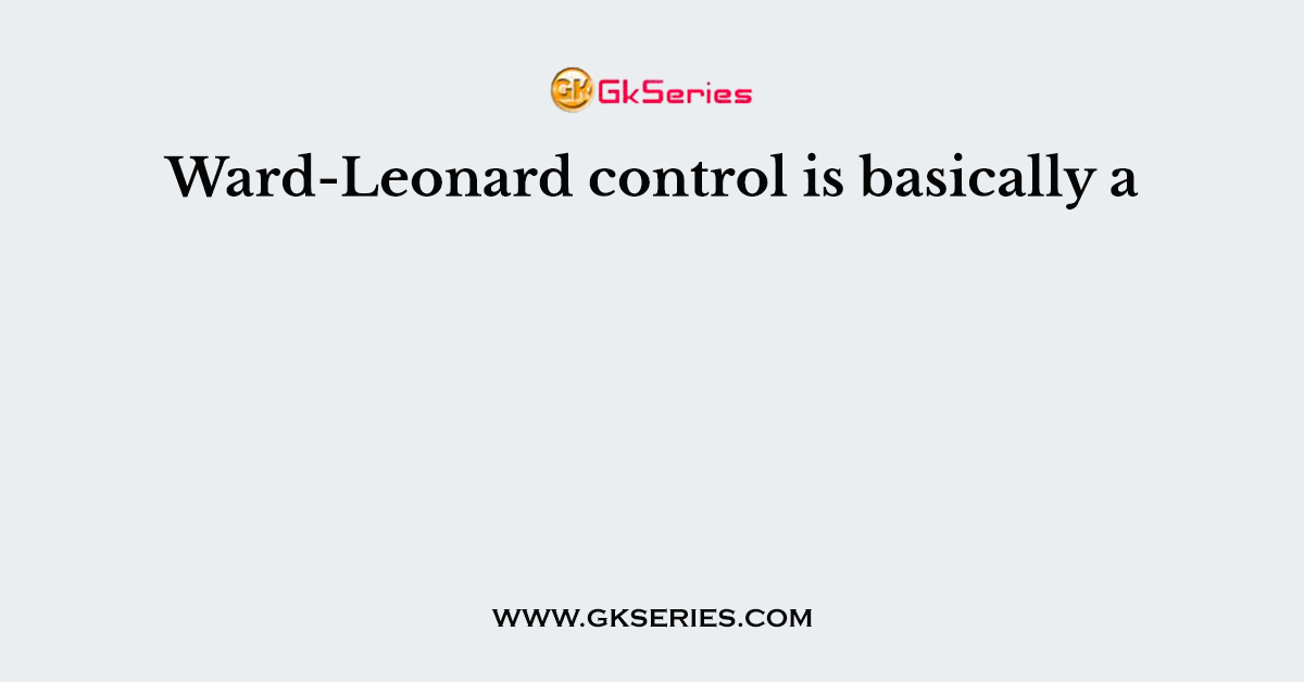 Ward-Leonard control is basically a