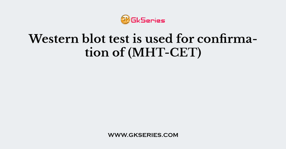 Western blot test is used for confirmation of (MHT-CET)