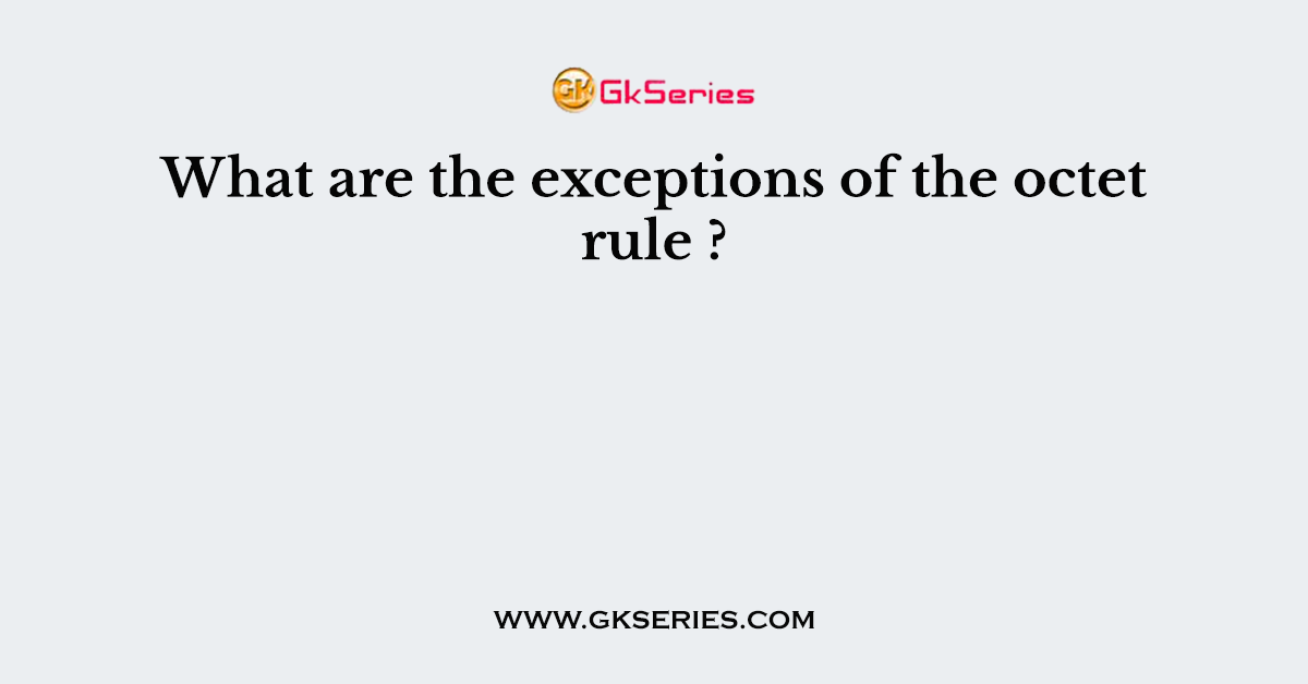 What are the exceptions of the octet rule ?