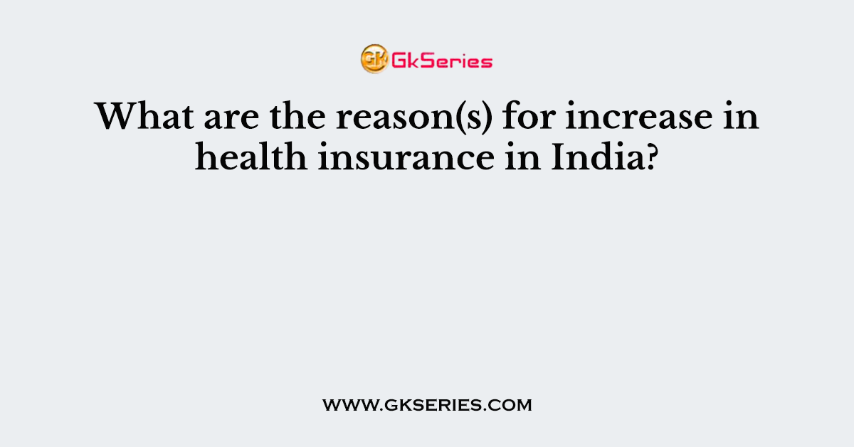 What are the reason(s) for increase in health insurance in India? 