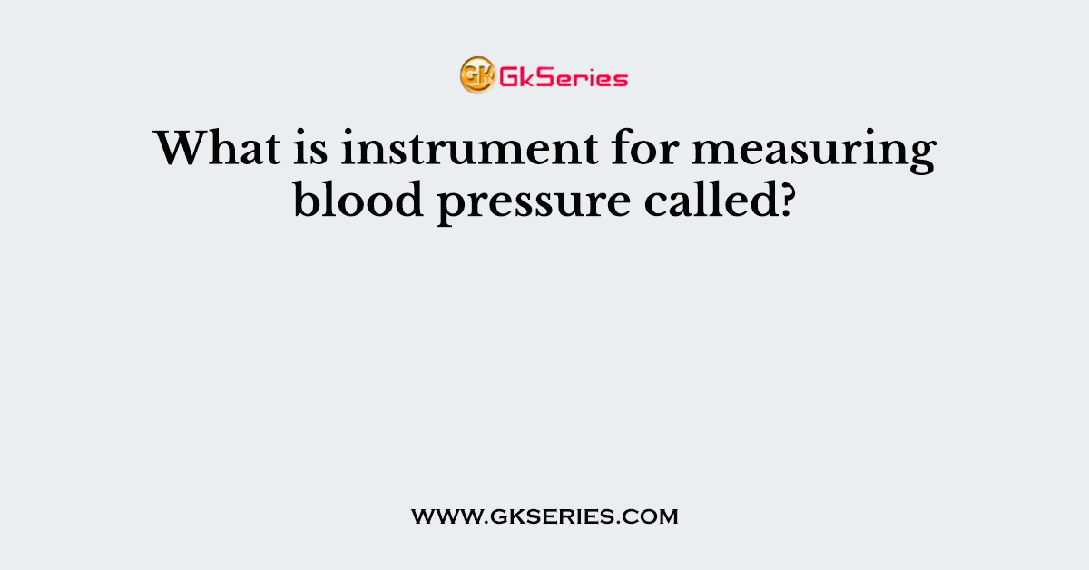 What is instrument for measuring blood pressure called?