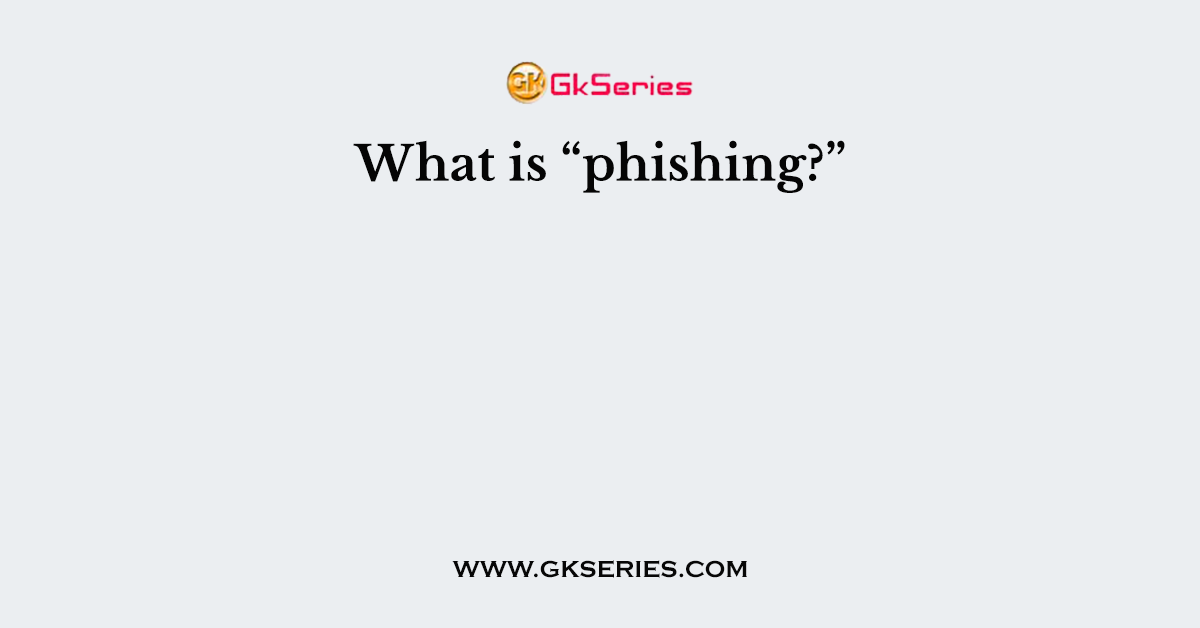 What is “phishing?”