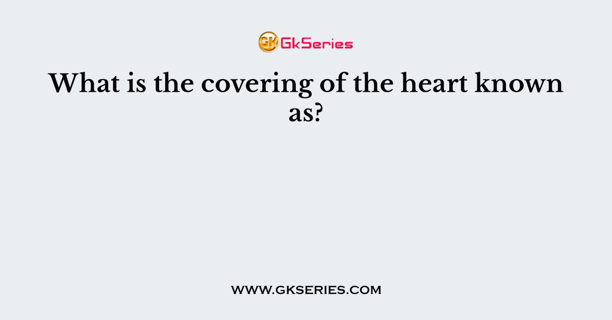 What is the covering of the heart known as?