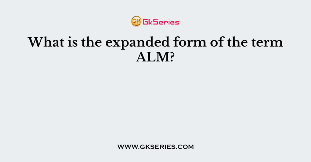 what-is-the-expanded-form-of-the-term-alm