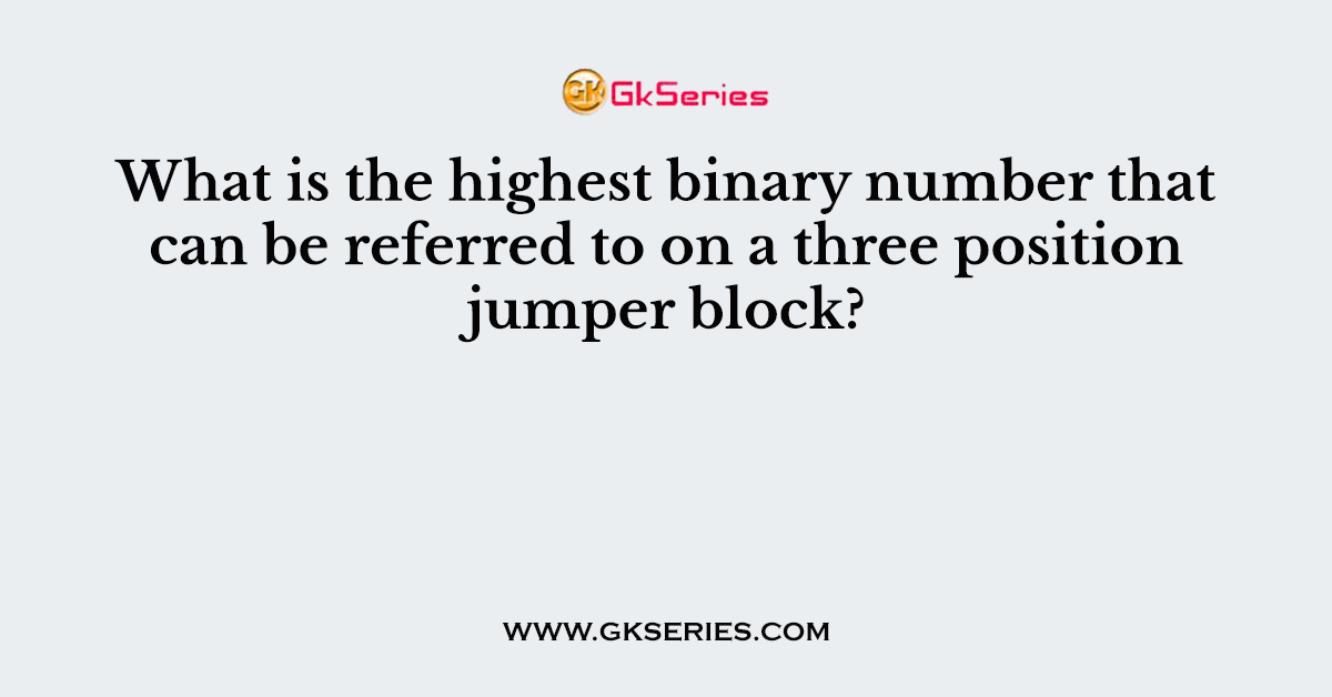 What is the highest binary number that can be referred to on a three position jumper block?