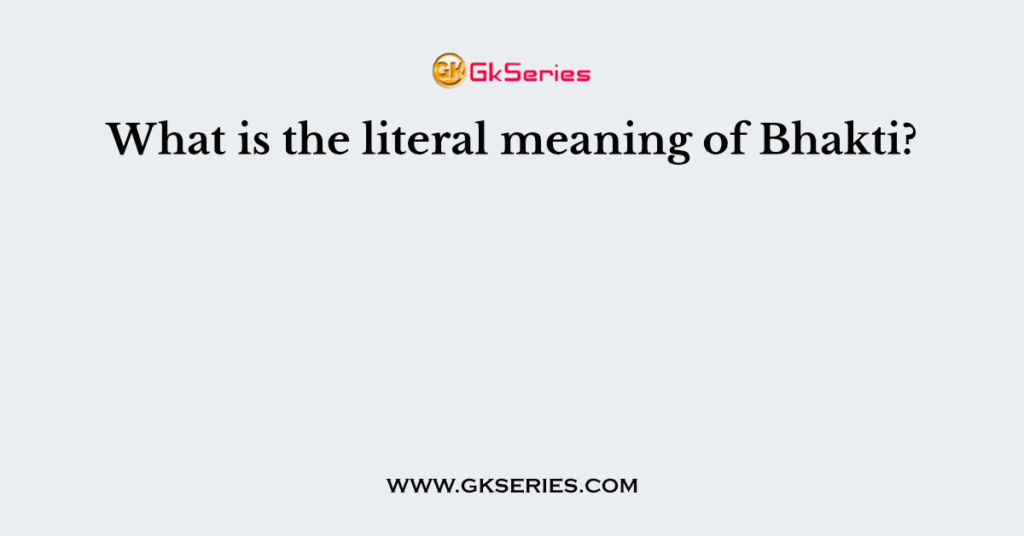 what-is-the-literal-meaning-of-bhakti