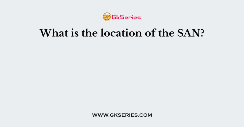 What is the location of the SAN?