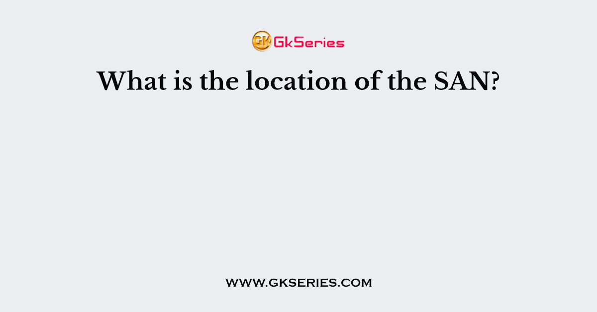 What is the location of the SAN?