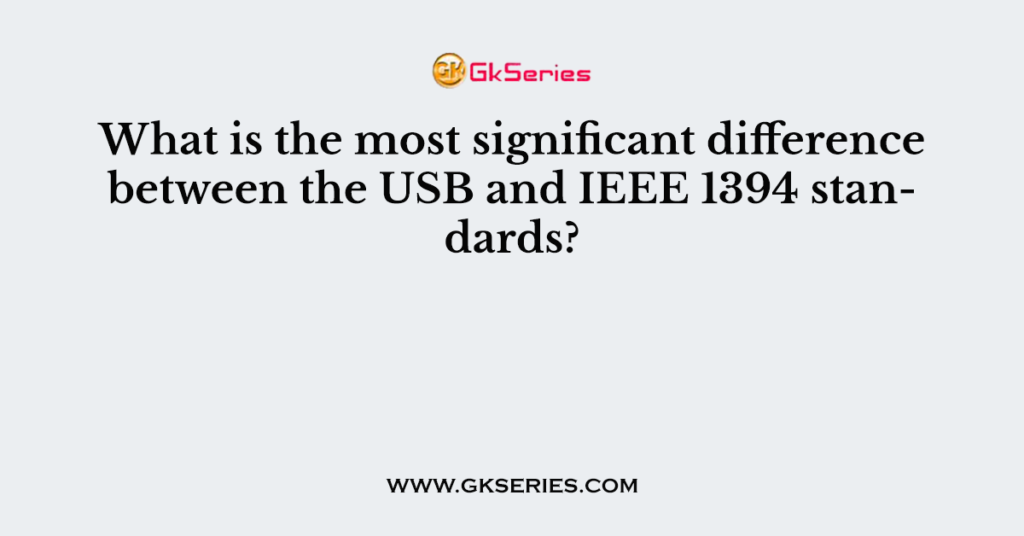 what-is-the-most-significant-difference-between-the-usb-and-ieee-1394