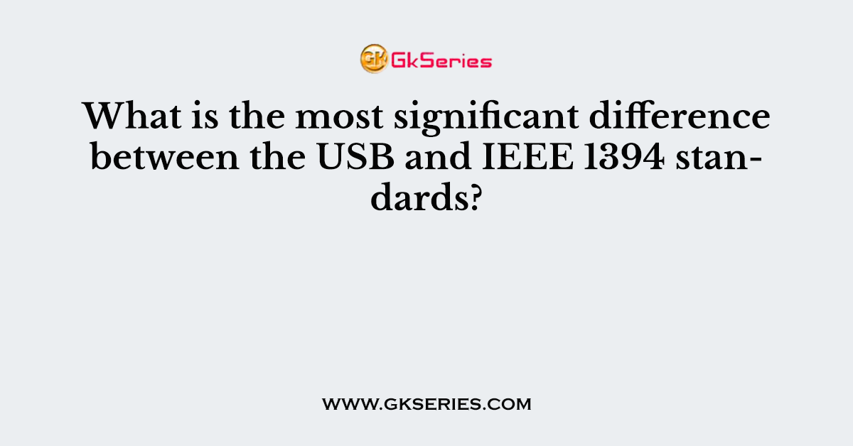 What is the most significant difference between the USB and IEEE 1394 standards?