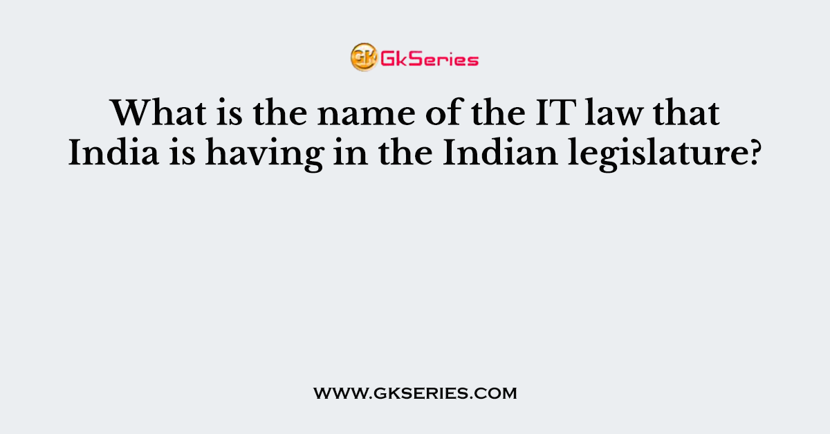 What is the name of the IT law that India is having in the Indian legislature?