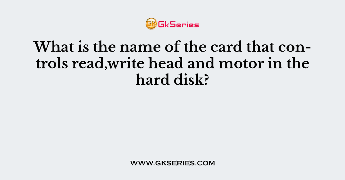 What is the name of the card that controls read,write head and motor in the hard disk?