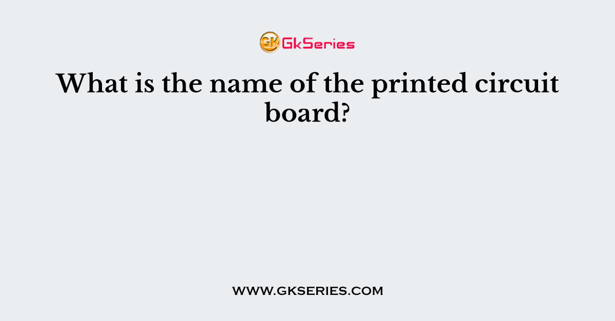 What is the name of the printed circuit board?