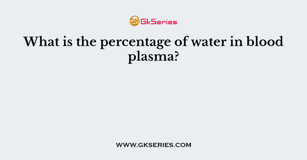 What is the percentage of water in blood plasma?