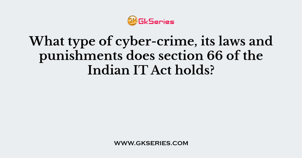 What type of cyber-crime, its laws and punishments does section 66 of the Indian IT Act holds?