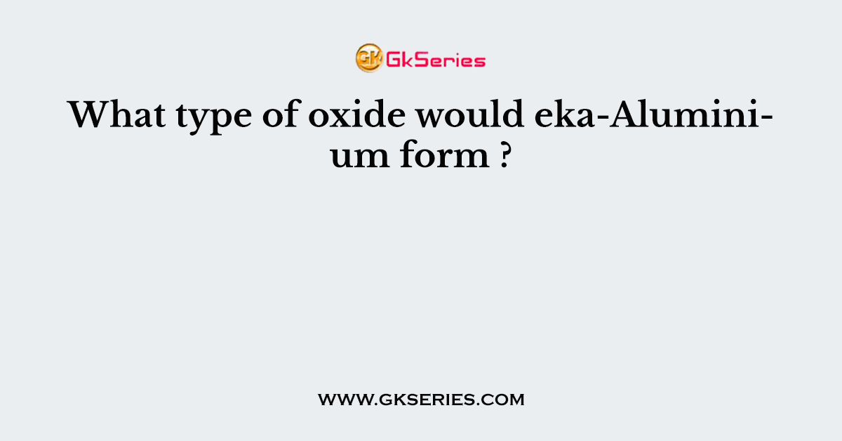 What type of oxide would eka-Aluminium form ?