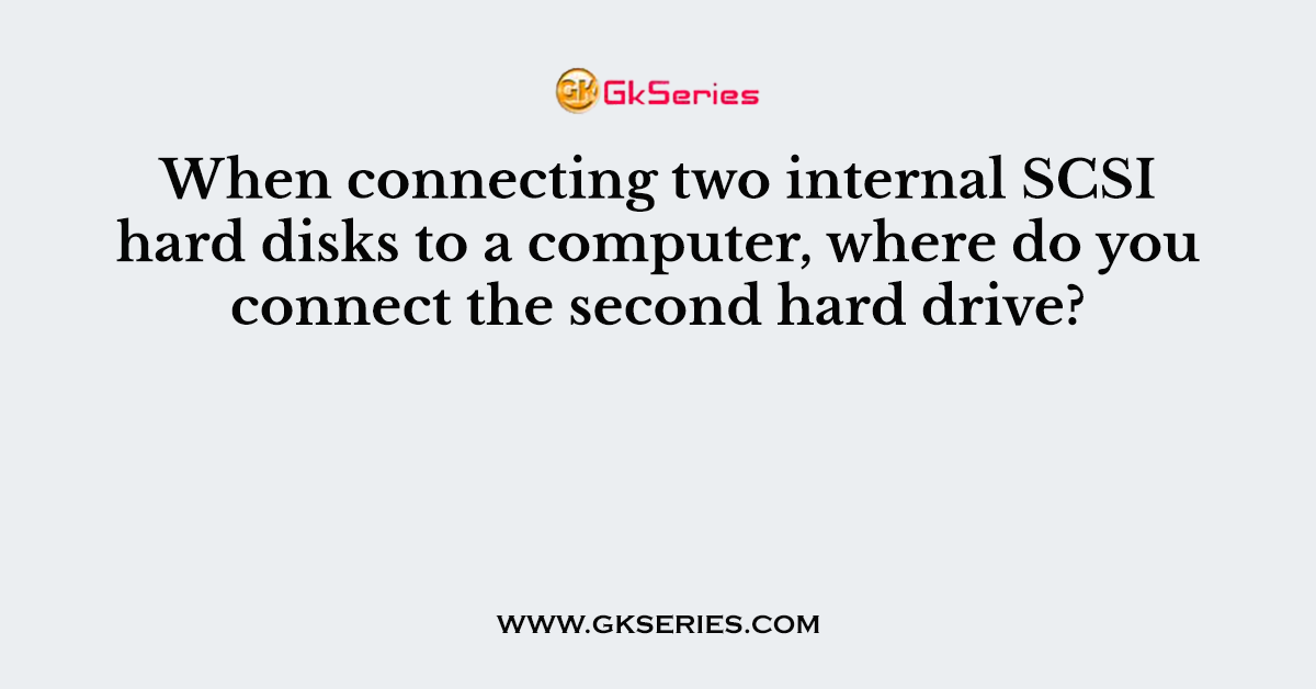 When connecting two internal SCSI hard disks to a computer, where do you connect the second hard drive?