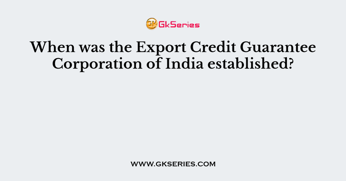 When was the Export Credit Guarantee Corporation of India established?