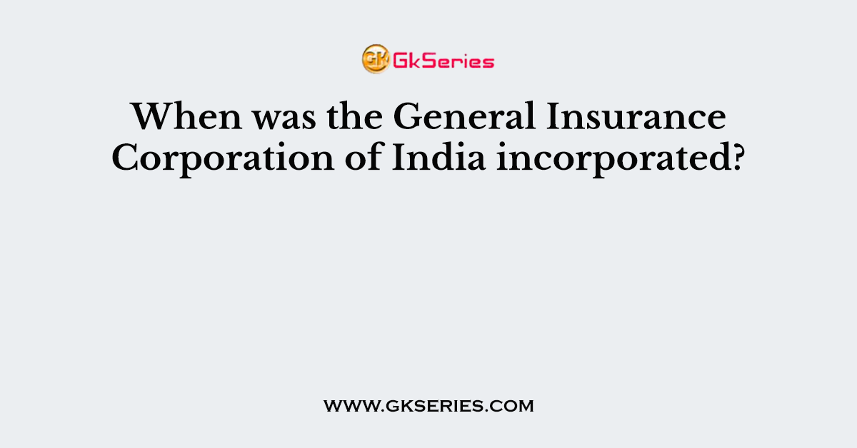 When was the General Insurance Corporation of India incorporated?