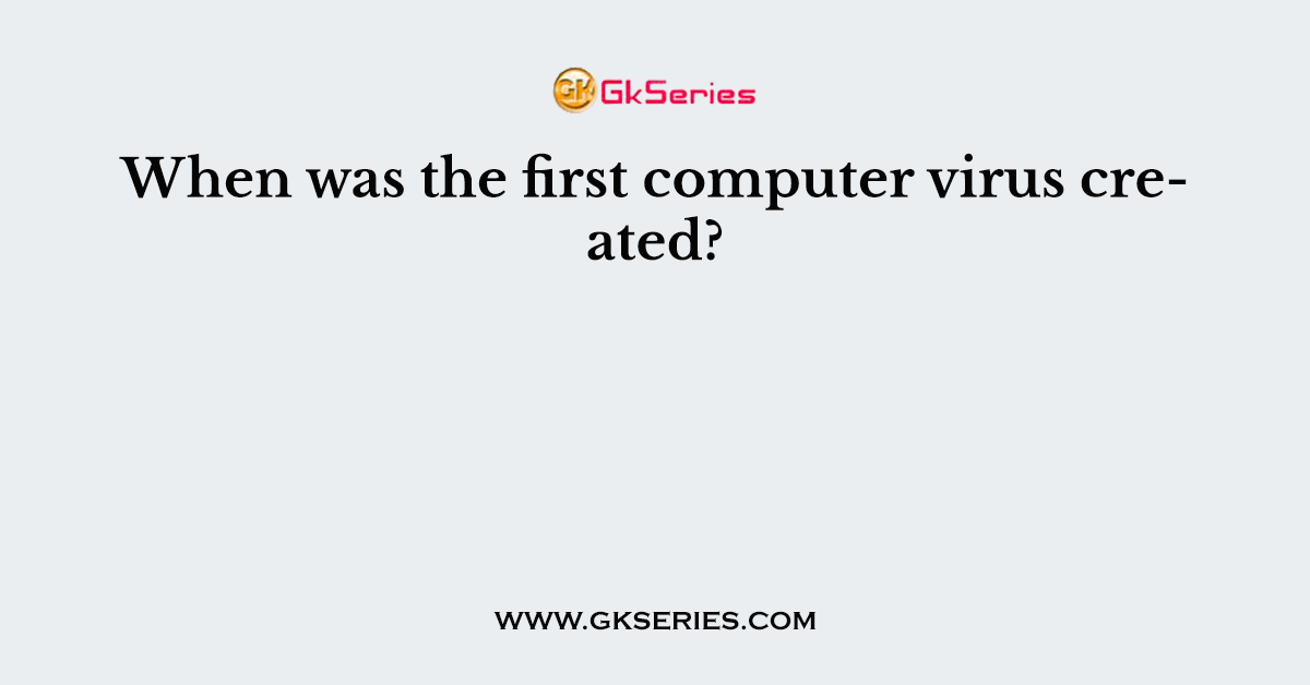 When was the first computer virus created?