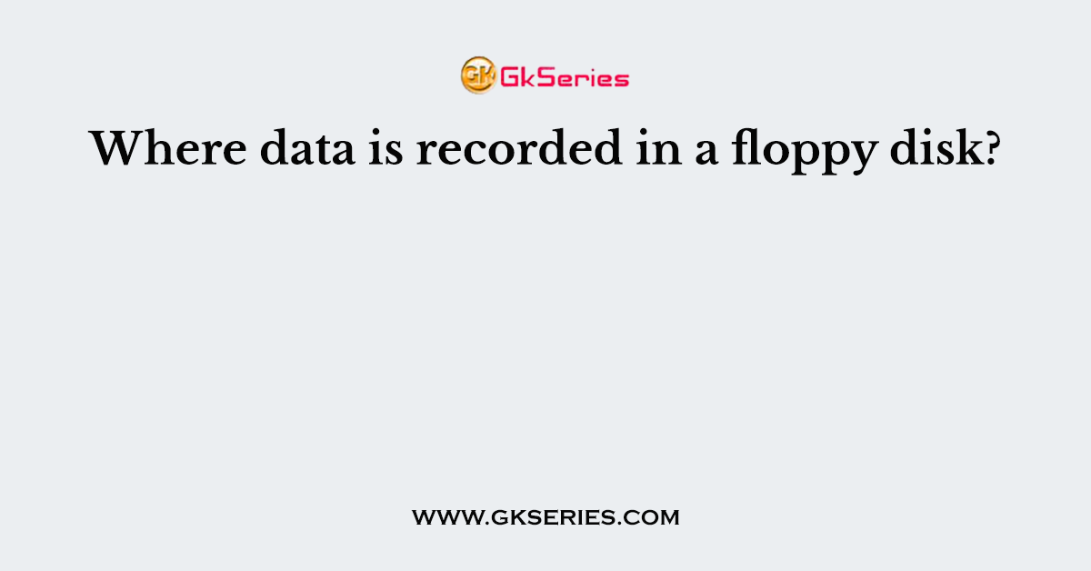 Where data is recorded in a floppy disk?