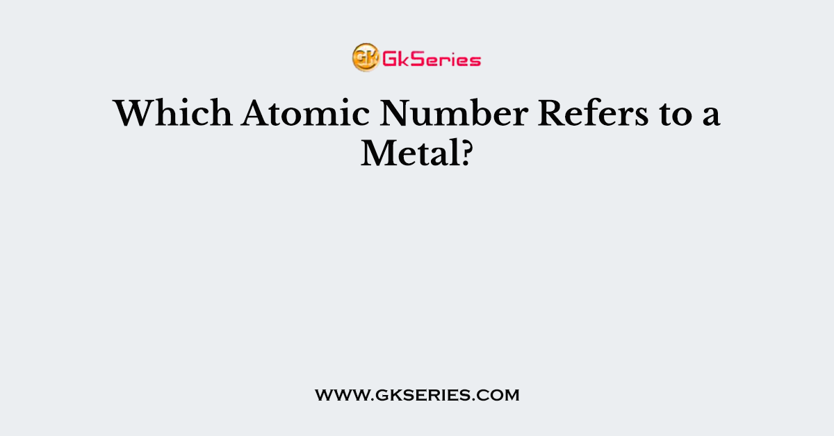 Which Atomic Number Refers to a Metal?