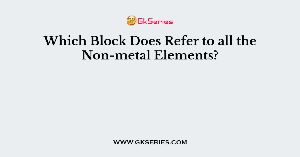 Which Block Does Refer to all the Non-metal Elements?