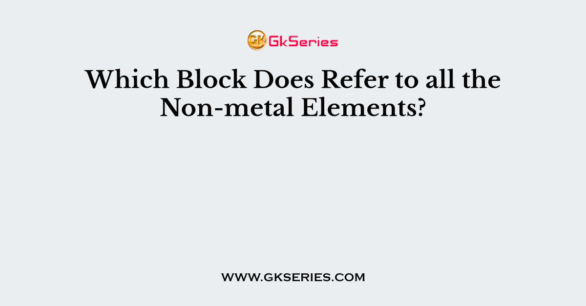Which Block Does Refer to all the Non-metal Elements?