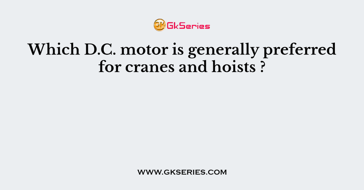 Which D.C. motor is generally preferred for cranes and hoists ?